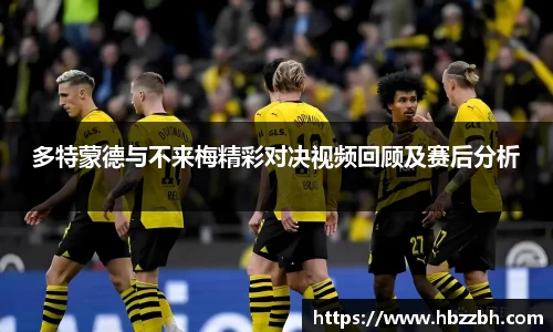 多特蒙德与不来梅精彩对决视频回顾及赛后分析